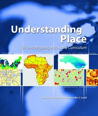 Understanding Place: GIS and Mapping Across the Curriculum - Sinton, Diana Stuart, and Lund, Jennifer J