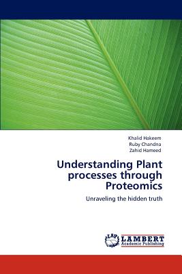 Understanding Plant processes through Proteomics - Hakeem, Khalid, and Chandna, Ruby, and Hameed, Zahid