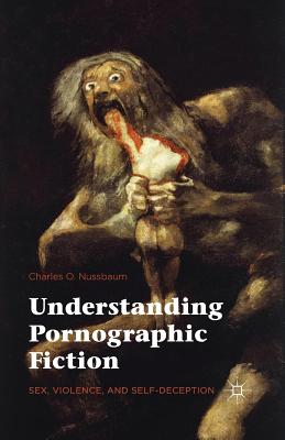 Understanding Pornographic Fiction: Sex, Violence, and Self-Deception - Nussbaum, Charles