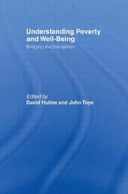 Understanding Poverty and Well-Being: Bridging the Disciplines - Hulme, David (Editor), and Toye, John (Editor)