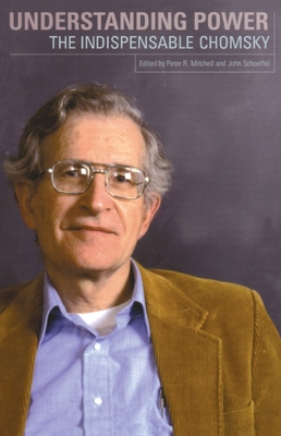 Understanding Power: The Indispensable Chomsky - Chomsky, Noam, and Schoeffel, John (Editor)