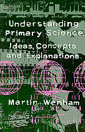 Understanding Primary Science: Ideas, Concepts and Explanations