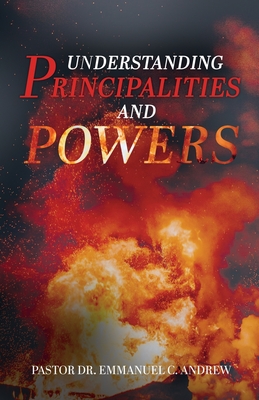 Understanding Principalities and Powers - C Andrew, Pastor Emmanuel, Dr.