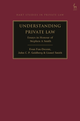 Understanding Private Law: Essays in Honour of Stephen a Smith - Fox-Decent, Evan (Editor), and Goldberg, John (Editor), and Smith, Lionel (Editor)