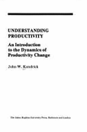 Understanding Productivity: An Introduction to the Dynamics of Productivity Change - Kendrick, John W, Professor