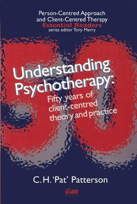 Understanding Psychotherapy: Fifty Years of Client-Centred Theory and Practice - Patterson, C.H. (Editor)