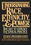 Understanding Race, Ethnicity and Power: The Key to Efficacy in Clinical Practice - Pinderhughes, Elaine