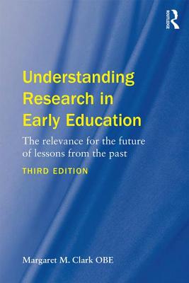 Understanding Research in Early Education: The relevance for the future of lessons from the past - Clark, Margaret M