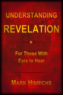 Understanding Revelation: For Those With Ears To Hear