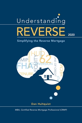Understanding Reverse - 2020: Simplifying the Reverse Mortgage - Hultquist, Dan