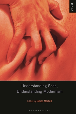 Understanding Sade, Understanding Modernism - Martell, James (Editor), and Ardoin, Paul (Editor), and Gontarski, S E (Editor)