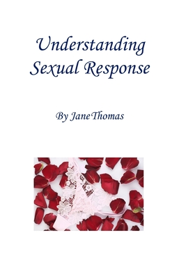 Understanding Sexual Response - Thomas, Jane