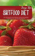 Understanding Sirtfood Diet: The Ultimate Guide To Activate Your Skinny Gene And Burn Fat, Lose Weight, And Eat Healthier With Exclusive Recipes Preparations For Your Everyday Meal Plan