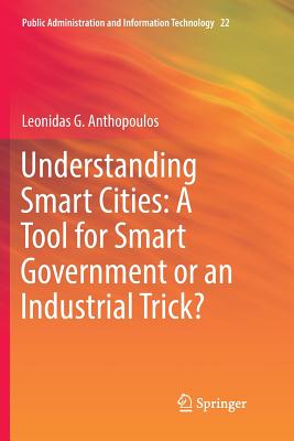 Understanding Smart Cities: A Tool for Smart Government or an Industrial Trick? - Anthopoulos, Leonidas G