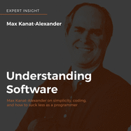 Understanding Software: Max Kanat-Alexander on Simplicity, Coding, and How to Suck Less as a Programmer