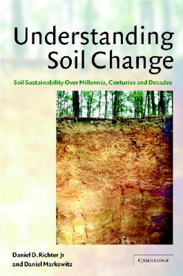Understanding Soil Change - Richter, Daniel D, Jr., and Markewitz, Daniel, and Reiners, William A (Foreword by)