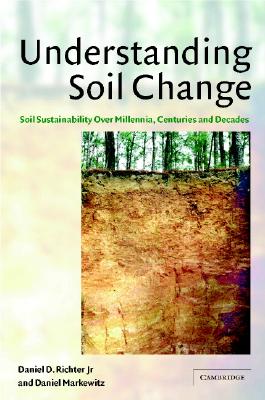 Understanding Soil Change - Richter Jr, Daniel D, and Markewitz, Daniel, and Reiners, William A (Foreword by)