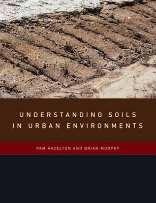 Understanding Soils in Urban Environments - Hazelton, Pam, and Murphy, Brian