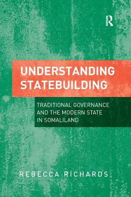 Understanding Statebuilding: Traditional Governance and the Modern State in Somaliland - Richards, Rebecca