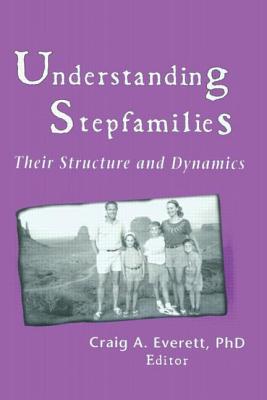 Understanding Stepfamilies: Their Structure and Dynamics - Everett, Craig