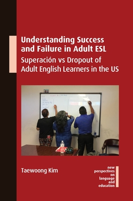Understanding Success and Failure in Adult ESL: Superacin Vs Dropout of Adult English Learners in the Us - Kim, Taewoong