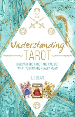 Understanding Tarot: Discover the Tarot and Find Out What Your Cards Really Mean - Dean, Liz