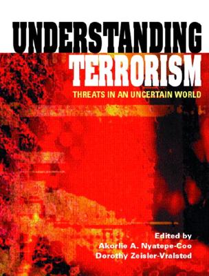 Understanding Terrorism: Threats in an Uncertain World - Nyatepe-Coo, Akorlie A (Editor), and Zeisler-Vralsted, Dorothy, PH.D. (Editor)