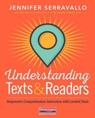 Understanding Texts & Readers: Responsive Comprehension Instruction with Leveled Texts - Serravallo, Jennifer