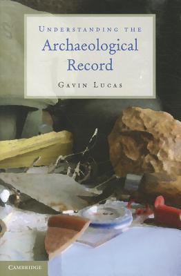 Understanding the Archaeological Record - Lucas, Gavin