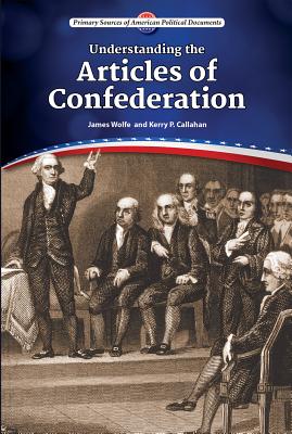 Understanding the Articles of Confederation - Wolfe, James, and Callahan, Kerry P