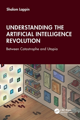 Understanding the Artificial Intelligence Revolution: Between Catastrophe and Utopia - Lappin, Shalom