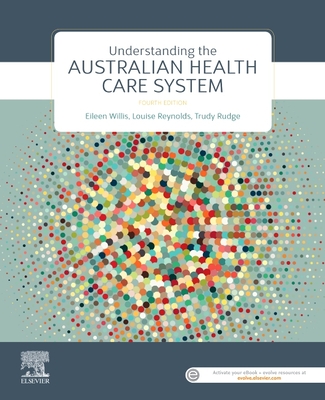 Understanding the Australian Health Care System - Willis, Eileen, MEd, PhD, and Rudge, Trudy, and Reynolds, Louise (Editor)