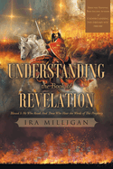 Understanding the Book of Revelation: Blessed Is He Who Reads And Those Who Hear the Words of This Prophecy