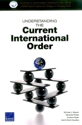 Understanding the Current International Order - Mazarr, Michael J, Dr., and Priebe, Miranda, and Radin, Andrew