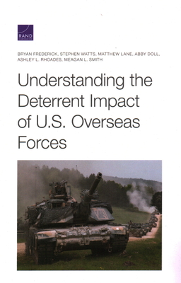Understanding the Deterrent Impact of U.S. Overseas Forces - Frederick, Bryan, and Watts, Stephen, and Lane, Matthew