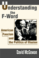 Understanding the F-Word: American Fascism and the Politics of Illusion