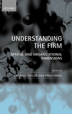 Understanding the Firm: Spatial and Organizational Dimensions - Taylor, Michael (Editor), and Oinas, Pivi (Editor)