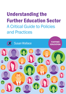 Understanding the Further Education Sector: A critical guide to policies and practices