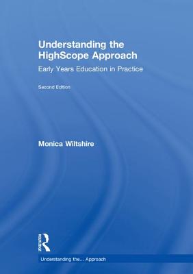 Understanding the HighScope Approach: Early Years Education in Practice - Wiltshire, Monica