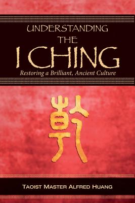 Understanding the I Ching: Restoring a Brilliant, Ancient Culture - Nesbitt, Daniel (Editor), and Huang, Alfred