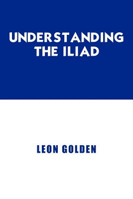 Understanding The Iliad - Golden, Leon