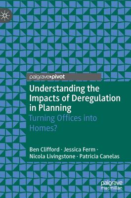 Understanding the Impacts of Deregulation in Planning: Turning Offices Into Homes? - Clifford, Ben, and Ferm, Jessica, and Livingstone, Nicola