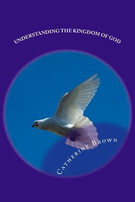 Understanding The Kingdom Of God - Brown, Catherine