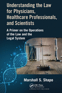 Understanding the Law for Physicians, Healthcare Professionals, and Scientists: A Primer on the Operations of the Law and the Legal System