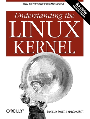 Understanding the Linux Kernel: From I/O Ports to Process Management - Bovet, Daniel P, and Cesati, Marco, Ph.D.