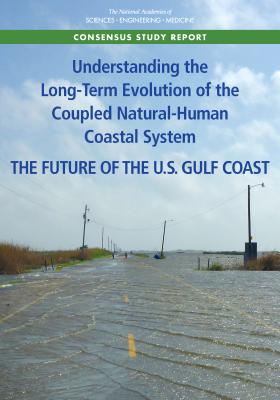 Understanding the Long-Term Evolution of the Coupled Natural-Human Coastal System: The Future of the U.S. Gulf Coast - National Academies of Sciences, Engineering, and Medicine, and Division of Behavioral and Social Sciences and Education, and...
