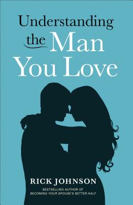 Understanding the Man You Love - Johnson, Rick, Dr.