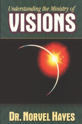 Understanding the Ministry of Visions - Hayes, Norvel
