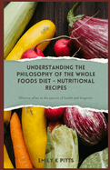 Understanding the Philosophy of the Whole Foods Diet - Nutritional Recipes: Effective allies in the pursuit of health and longevity.