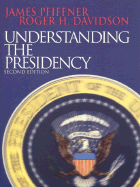 Understanding the Presidency - Pfiffner, James P, Professor, Ph.D., and Davidson, Roger H, Professor